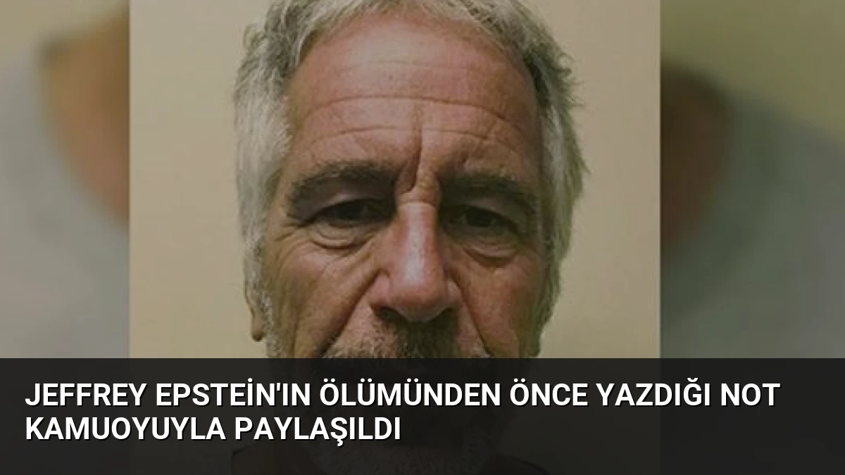 Jeffrey Epstein’ın Ölümünden Önce Yazdığı Not Kamuoyuyla Paylaşıldı