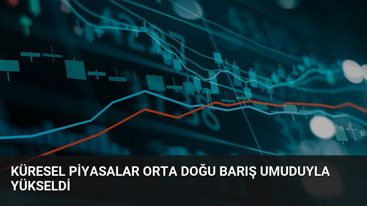 Küresel Piyasalar Orta Doğu Barış Umuduyla Yükseldi