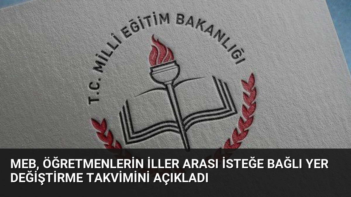 MEB, Öğretmenlerin İller Arası İsteğe Bağlı Yer Değiştirme Takvimini Açıkladı
