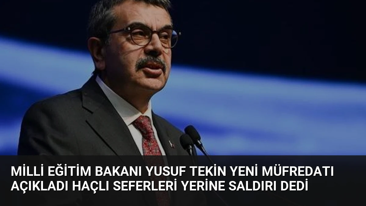 Milli Eğitim Bakanı Yusuf Tekin Yeni Müfredatı Açıkladı Haçlı Seferleri Yerine Saldırı Dedi