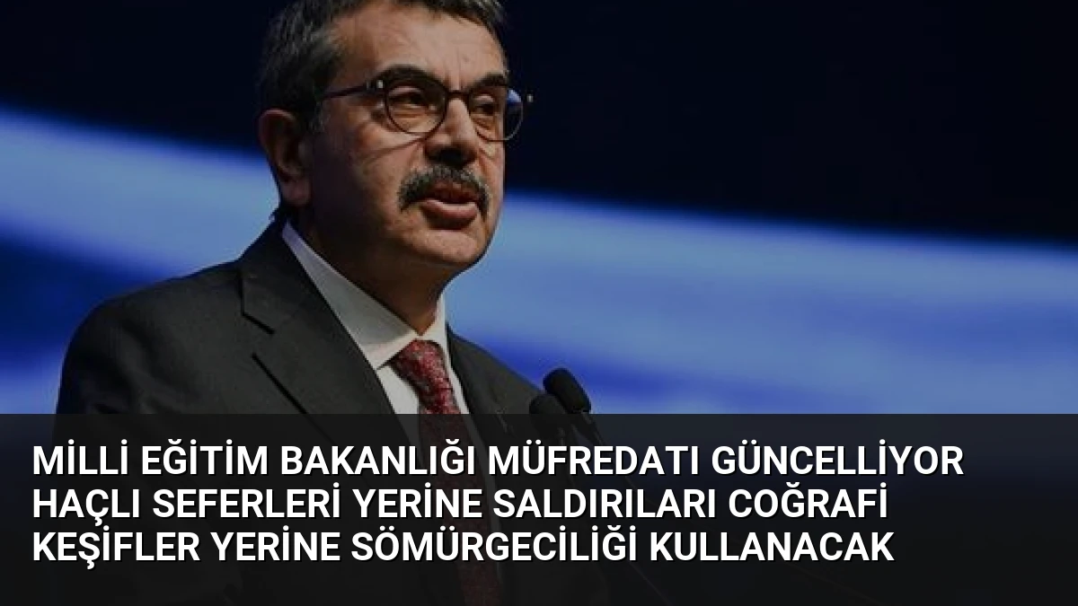 Milli Eğitim Bakanlığı Müfredatı Güncelliyor Haçlı Seferleri Yerine Saldırıları Coğrafi Keşifler Yerine Sömürgeciliği Kullanacak