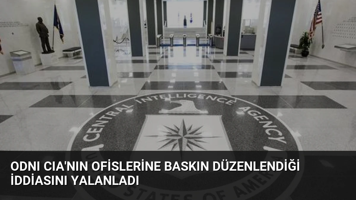 ODNI CIA’nın Ofislerine Baskın Düzenlendiği İddiasını Yalanladı