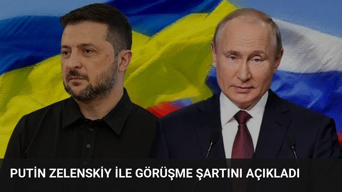 Putin Zelenskiy ile Görüşme Şartını Açıkladı