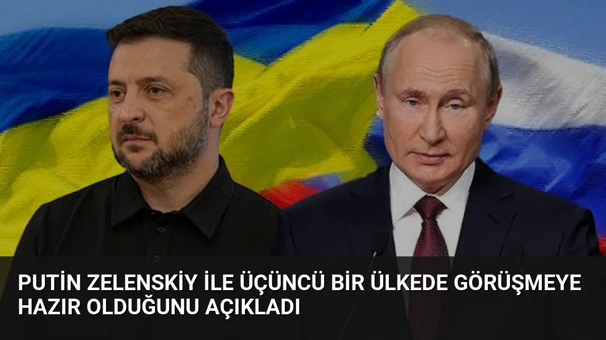 Putin Zelenskiy ile Üçüncü Bir Ülkede Görüşmeye Hazır Olduğunu Açıkladı
