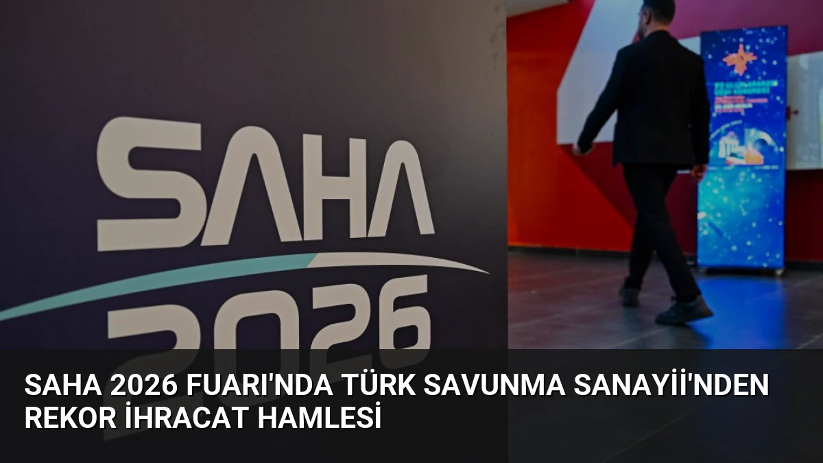 SAHA 2026 Fuarı’nda Türk Savunma Sanayii’nden Rekor İhracat Hamlesi