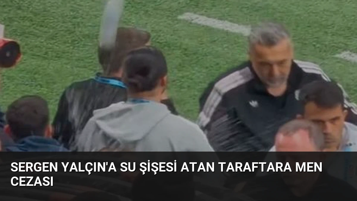 Sergen Yalçın’a Su Şişesi Atan Taraftara Men Cezası