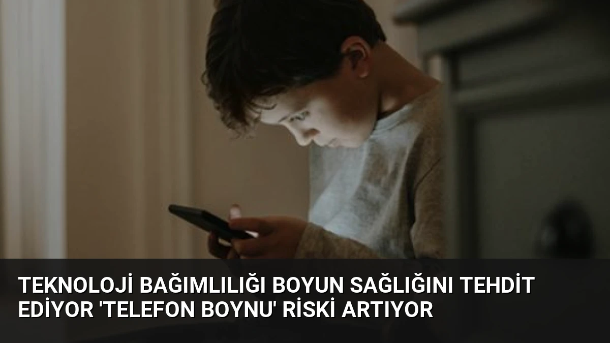 Teknoloji Bağımlılığı Boyun Sağlığını Tehdit Ediyor ‘Telefon Boynu’ Riski Artıyor