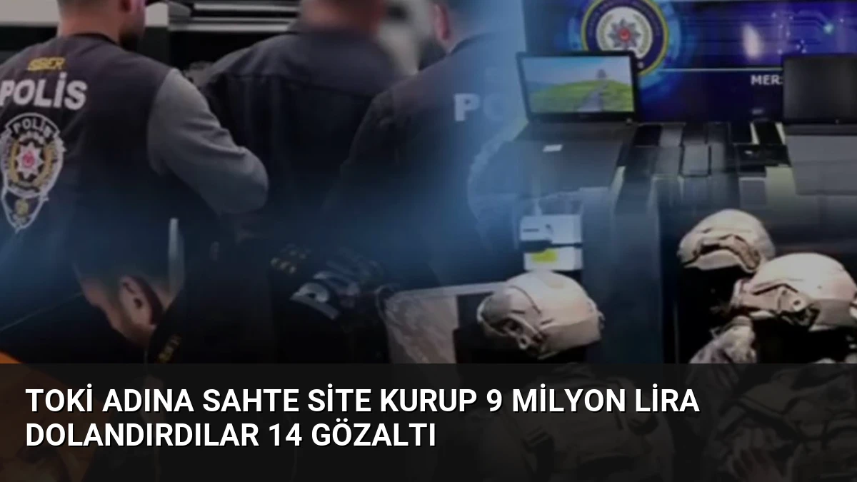TOKİ Adına Sahte Site Kurup 9 Milyon Lira Dolandırdılar 14 Gözaltı