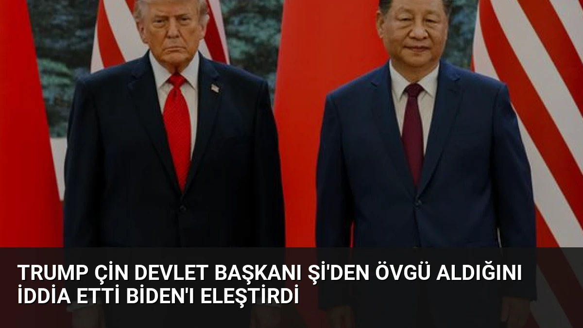 Trump Çin Devlet Başkanı Şi’den Övgü Aldığını İddia Etti Biden’ı Eleştirdi