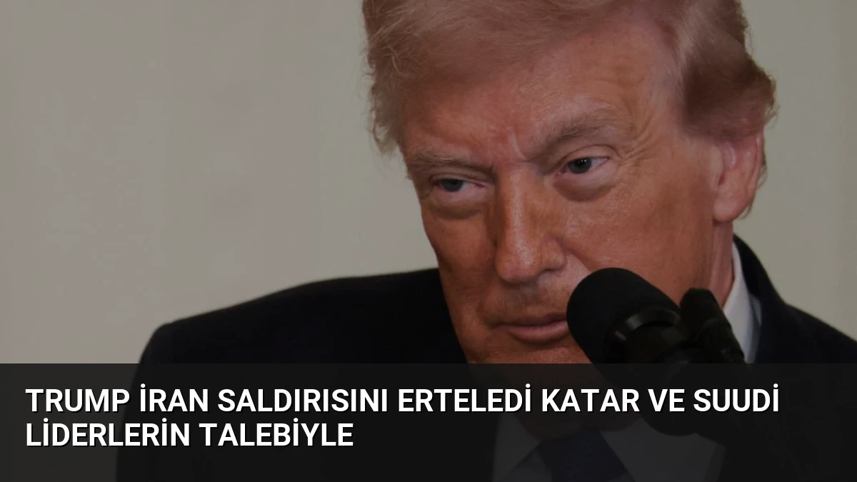 Trump İran Saldırısını Erteledi Katar ve Suudi Liderlerin Talebiyle
