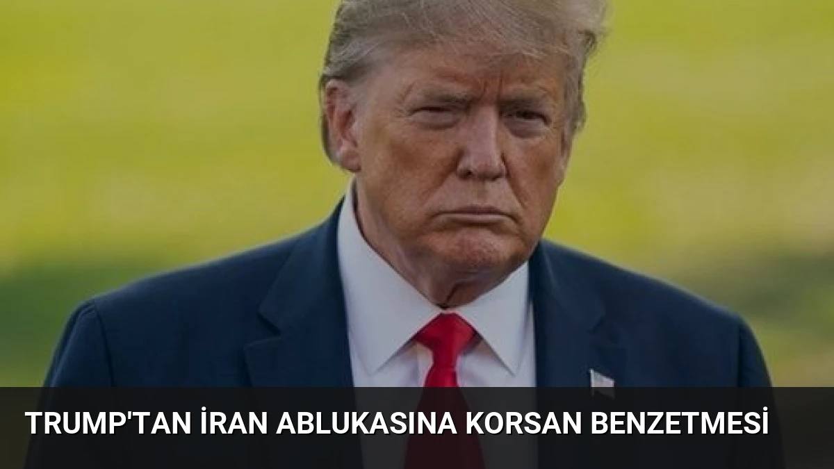 Trump’tan İran Ablukasına Korsan Benzetmesi