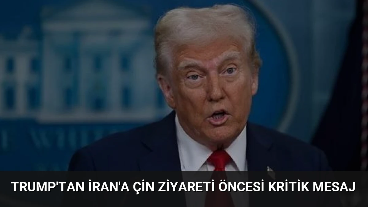 Trump’tan İran’a Çin Ziyareti Öncesi Kritik Mesaj