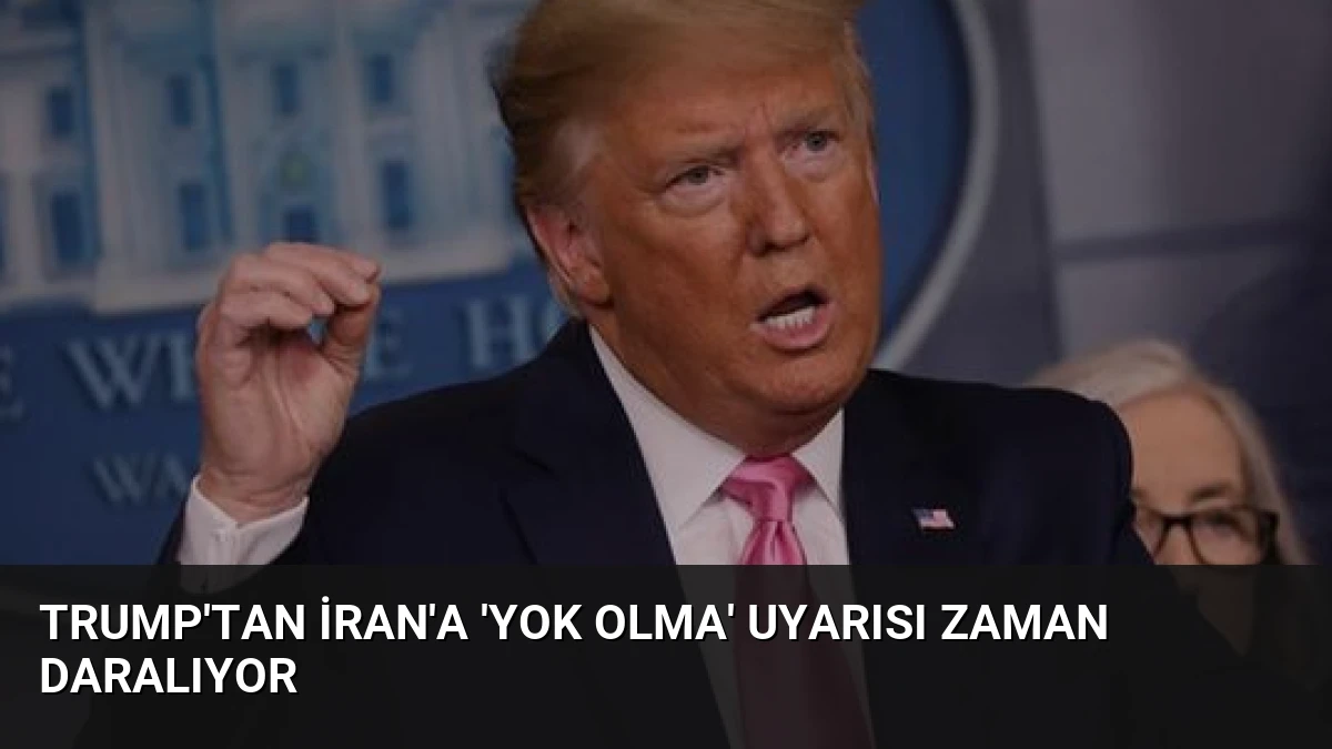 Trump’tan İran’a ‘Yok Olma’ Uyarısı Zaman Daralıyor