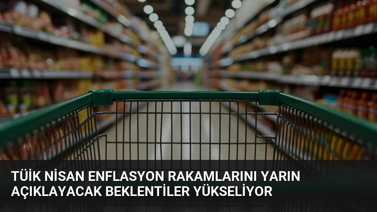 TÜİK Nisan Enflasyon Rakamlarını Yarın Açıklayacak Beklentiler Yükseliyor