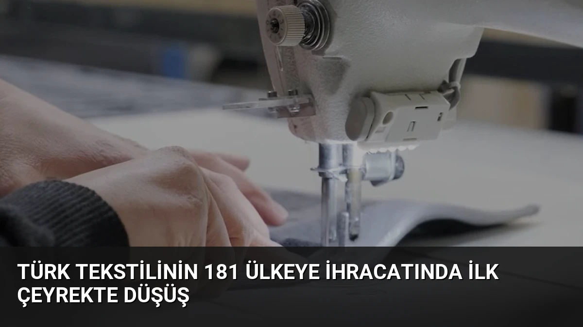 Türk Tekstilinin 181 Ülkeye İhracatında İlk Çeyrekte Düşüş