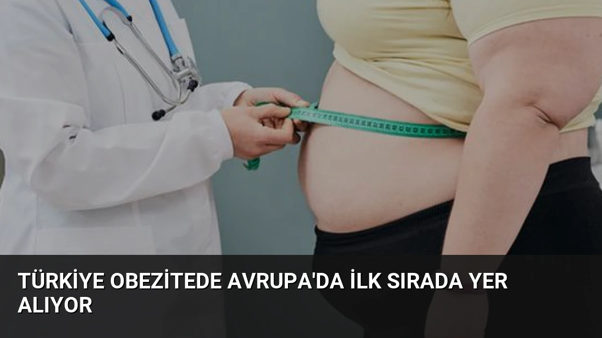 Türkiye Obezitede Avrupa’da İlk Sırada Yer Alıyor