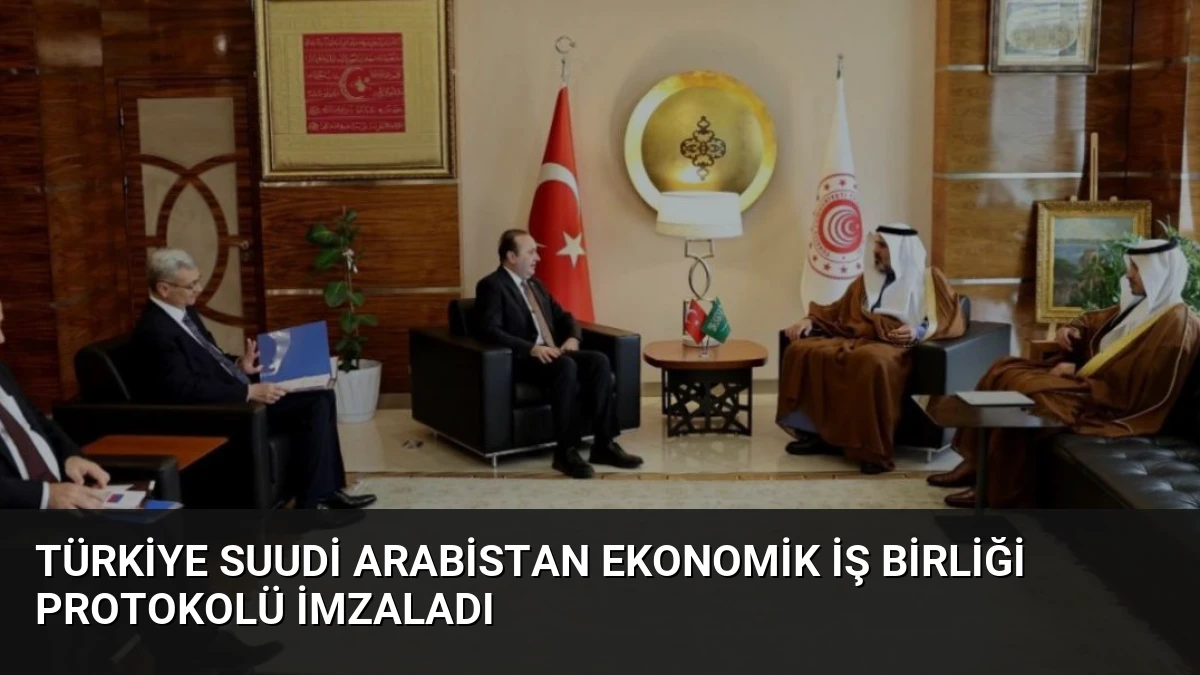 Türkiye Suudi Arabistan Ekonomik İş Birliği Protokolü İmzaladı