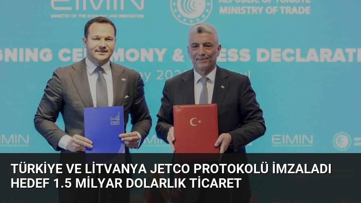 Türkiye ve Litvanya JETCO Protokolü İmzaladı Hedef 1.5 Milyar Dolarlık Ticaret