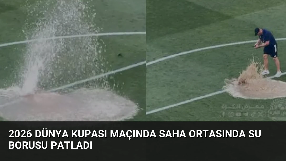 2026 Dünya Kupası Maçında Saha Ortasında Su Borusu Patladı