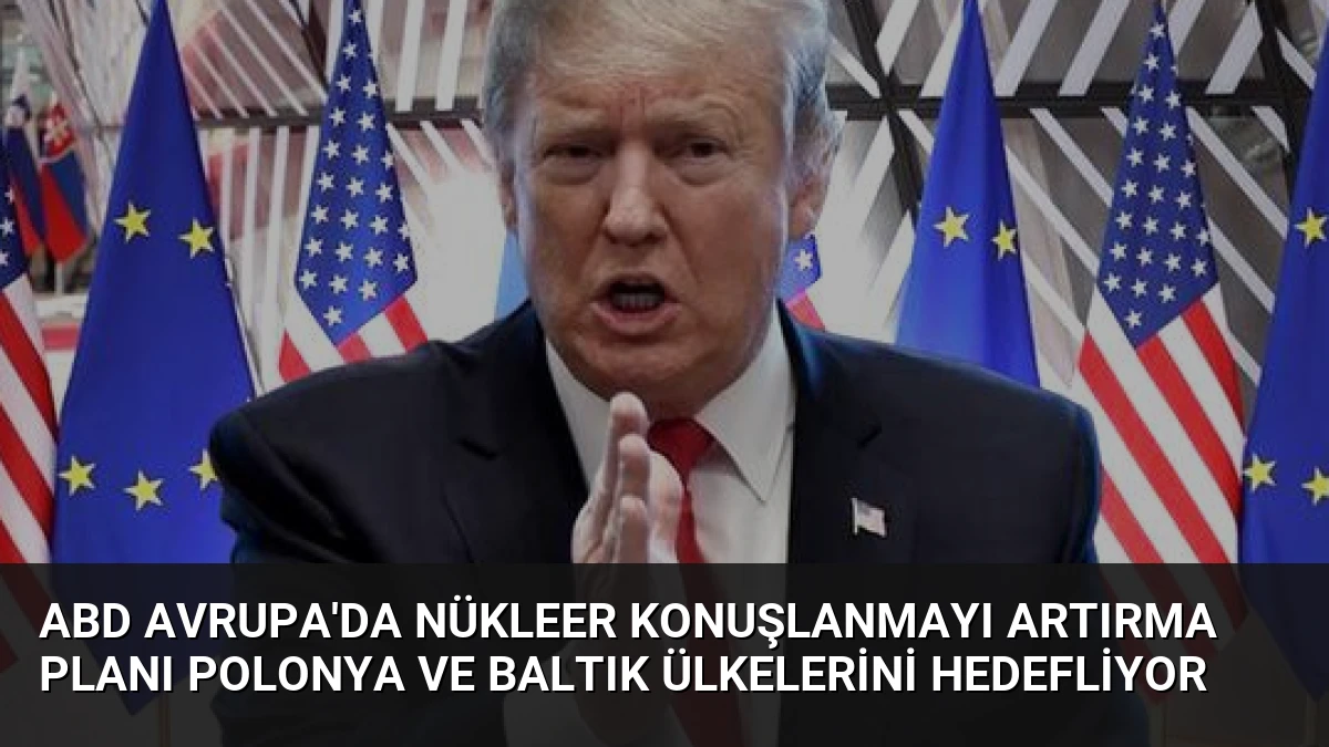 ABD Avrupa’da Nükleer Konuşlanmayı Artırma Planı Polonya Ve Baltık Ülkelerini Hedefliyor