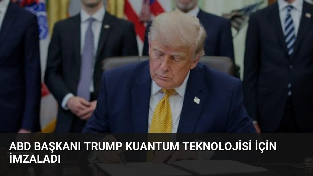 ABD Başkanı Trump Kuantum Teknolojisi İçin İmzaladı