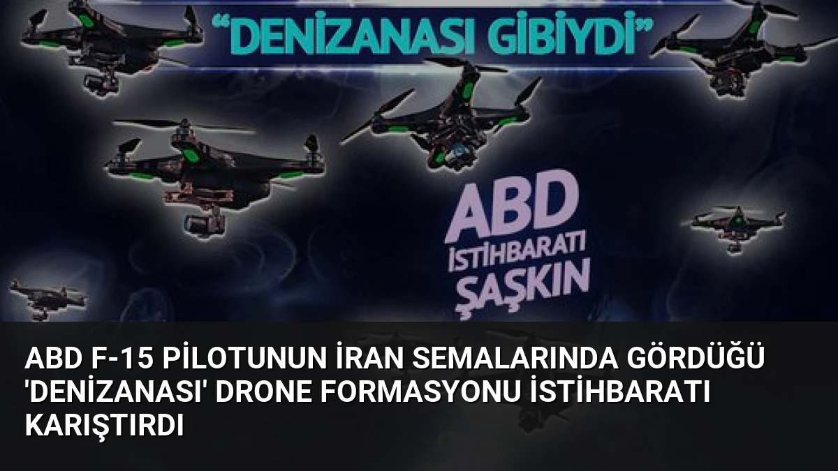 ABD F-15 Pilotunun İran Semalarında Gördüğü ‘Denizanası’ Drone Formasyonu İstihbaratı Karıştırdı