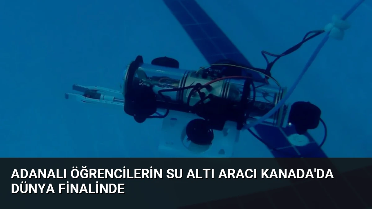 Adanalı Öğrencilerin Su Altı Aracı Kanada’da Dünya Finalinde