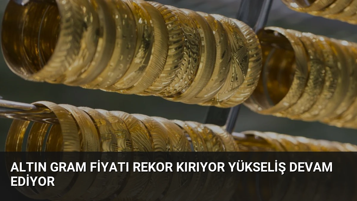 Altın Gram Fiyatı Rekor Kırıyor Yükseliş Devam Ediyor