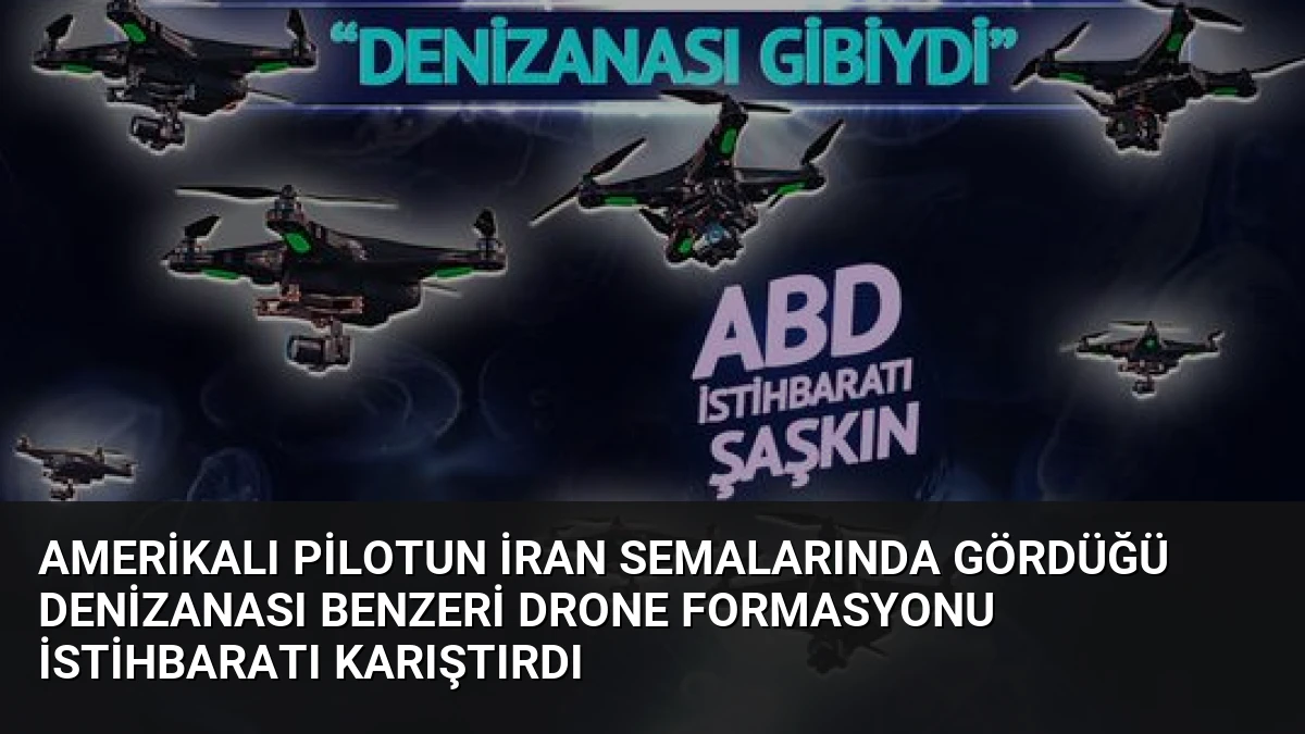 Amerikalı Pilotun İran Semalarında Gördüğü Denizanası Benzeri Drone Formasyonu İstihbaratı Karıştırdı