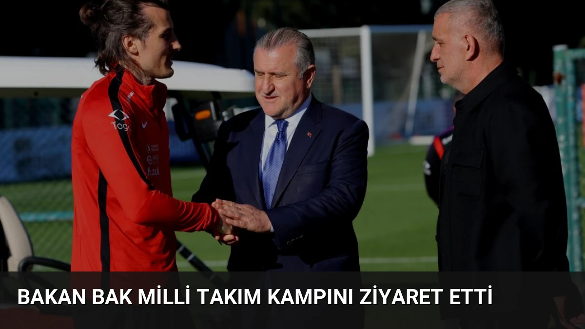 Bakan Bak Milli Takım Kampını Ziyaret Etti