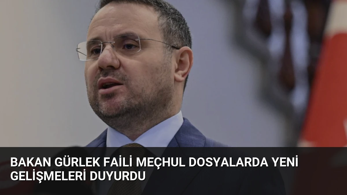 Bakan Gürlek Faili Meçhul Dosyalarda Yeni Gelişmeleri Duyurdu
