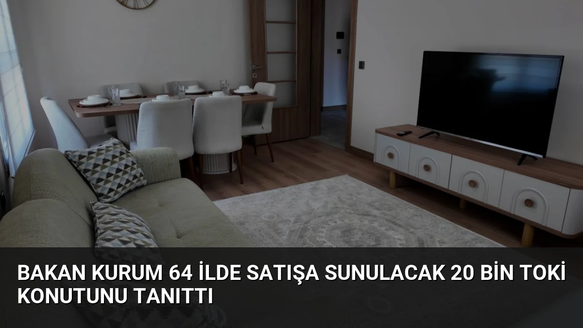 Bakan Kurum 64 ilde satışa sunulacak 20 bin TOKİ konutunu tanıttı