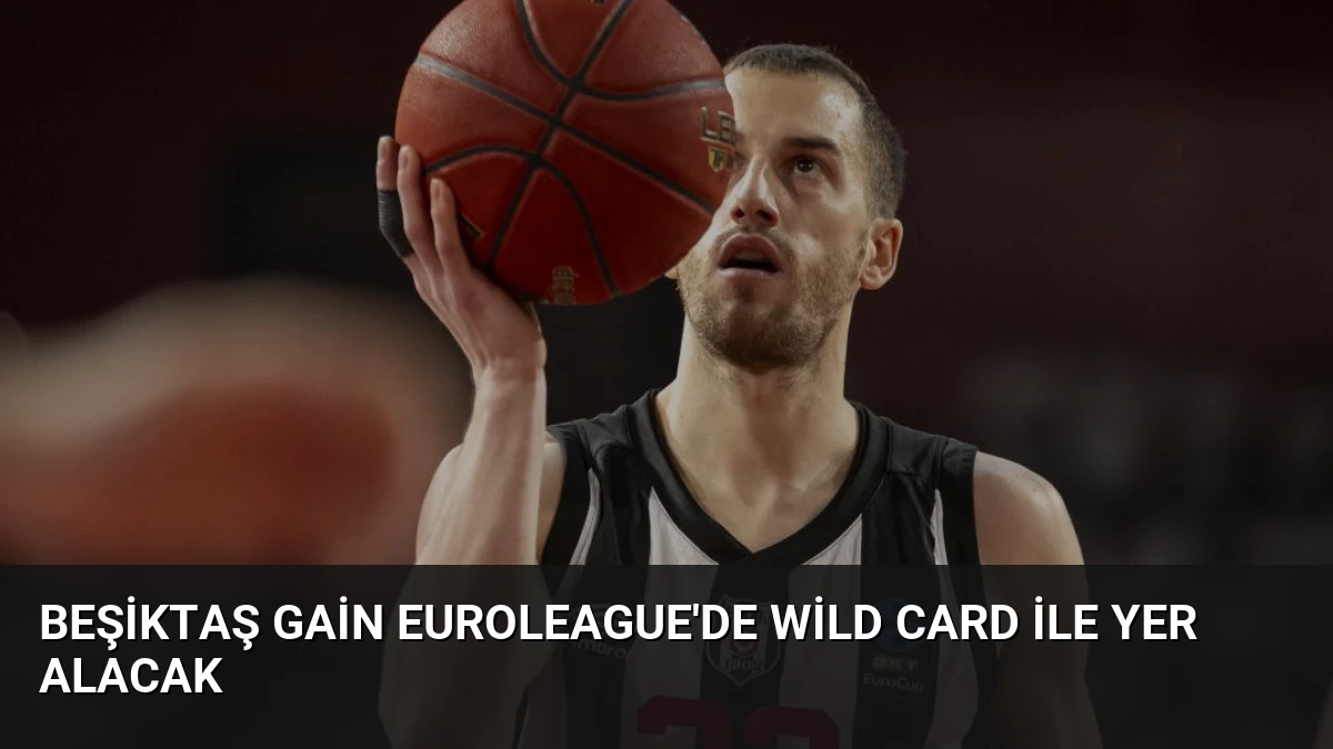 Beşiktaş GAİN EuroLeague’de Wild Card ile Yer Alacak