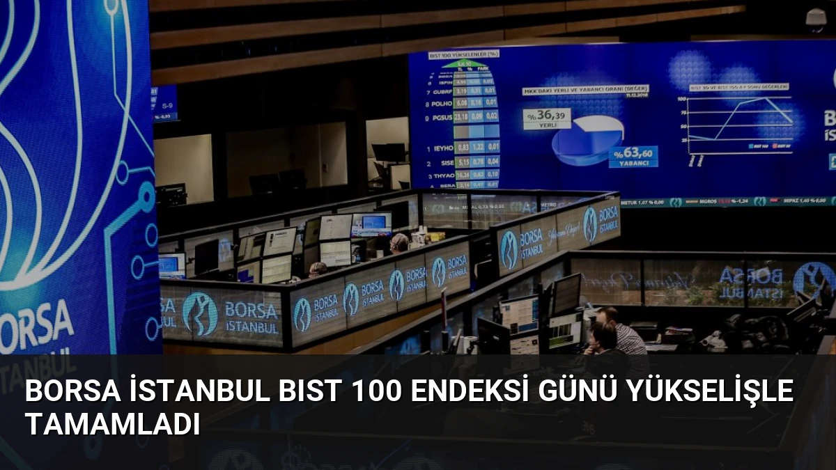 Borsa İstanbul BIST 100 Endeksi Günü Yükselişle Tamamladı