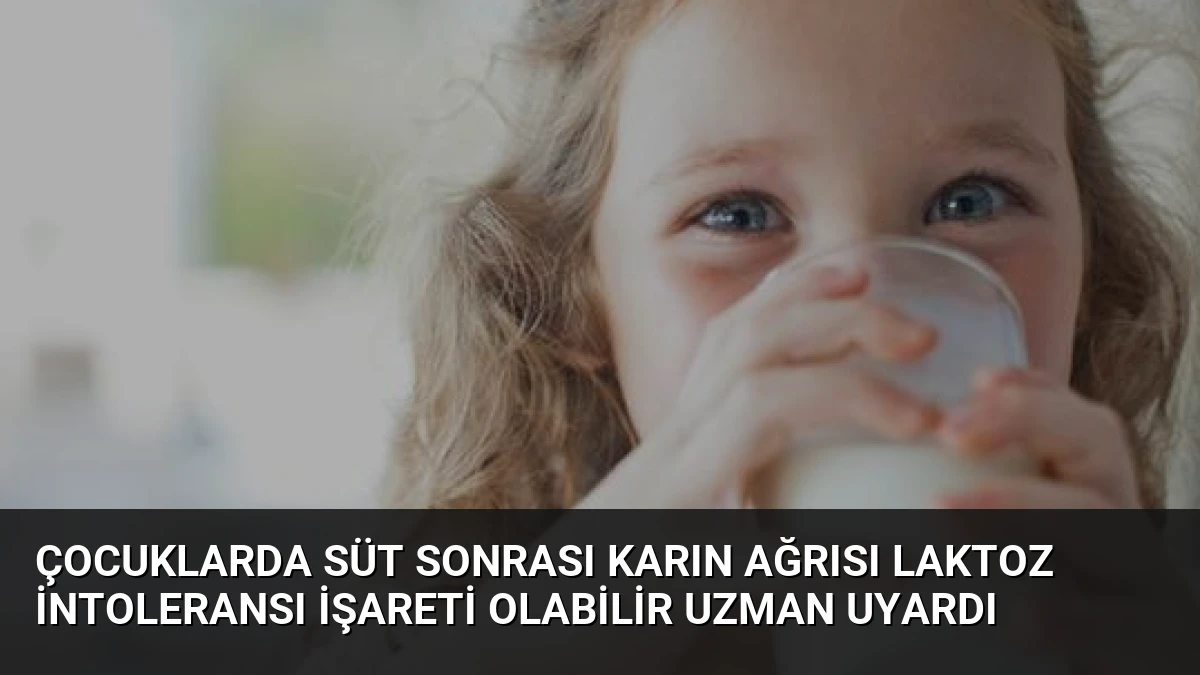 Çocuklarda Süt Sonrası Karın Ağrısı Laktoz İntoleransı İşareti Olabilir Uzman Uyardı