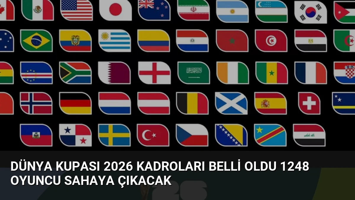 Dünya Kupası 2026 Kadroları Belli Oldu 1248 Oyuncu Sahaya Çıkacak