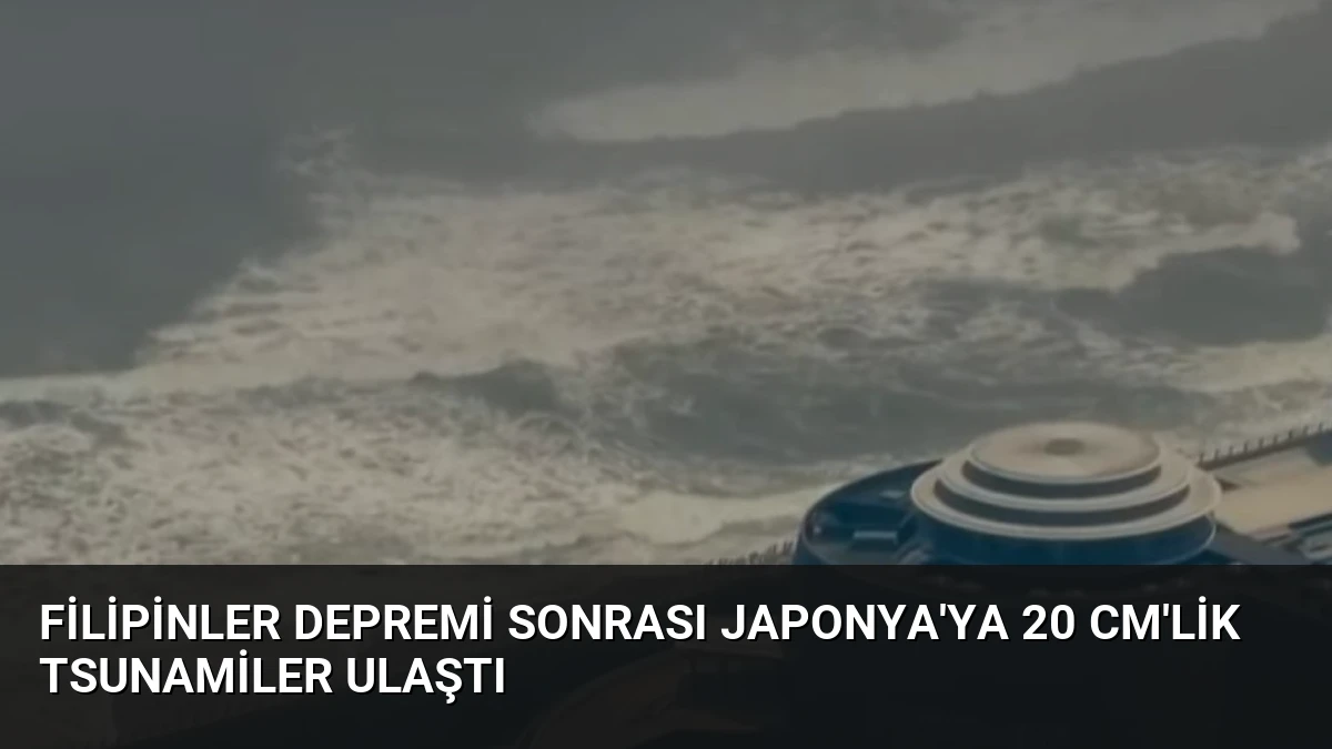 Filipinler Depremi Sonrası Japonya’ya 20 Cm’lik Tsunamiler Ulaştı