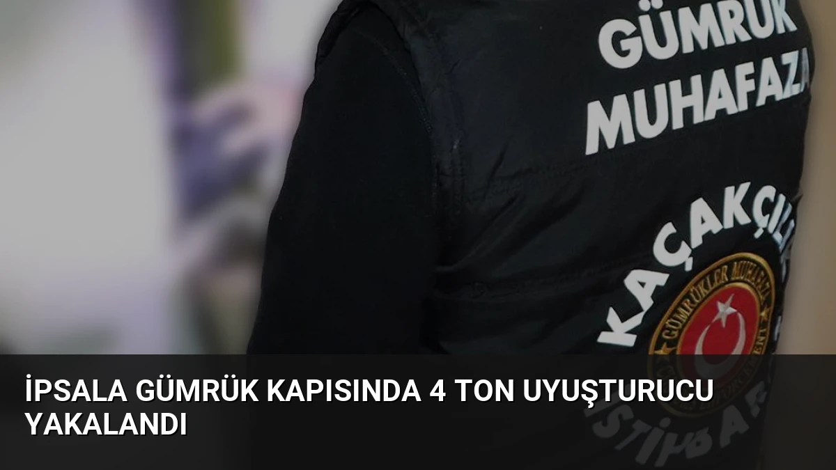 İpsala Gümrük Kapısında 4 Ton Uyuşturucu Yakalandı