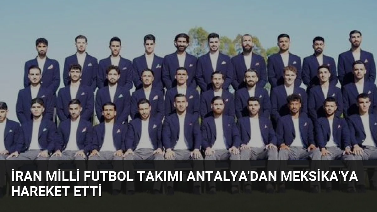 İran Milli Futbol Takımı Antalya’dan Meksika’ya Hareket Etti