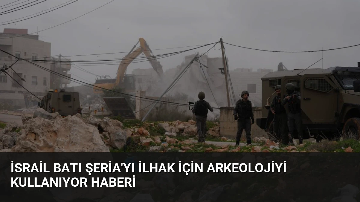 İsrail Batı Şeria’yı İlhak İçin Arkeolojiyi Kullanıyor Haberi