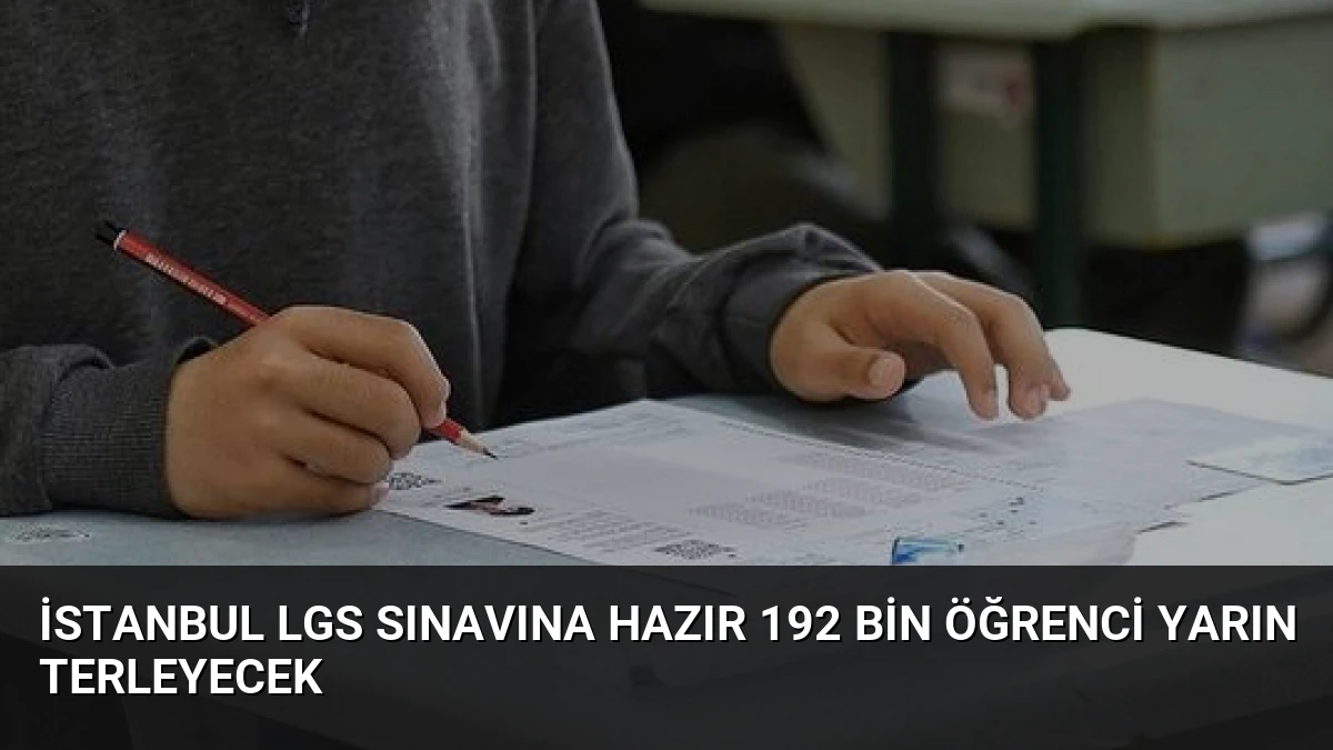 İstanbul LGS Sınavına Hazır 192 Bin Öğrenci Yarın Terleyecek
