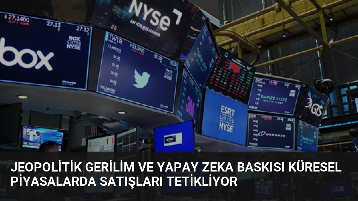 Jeopolitik Gerilim ve Yapay Zeka Baskısı Küresel Piyasalarda Satışları Tetikliyor