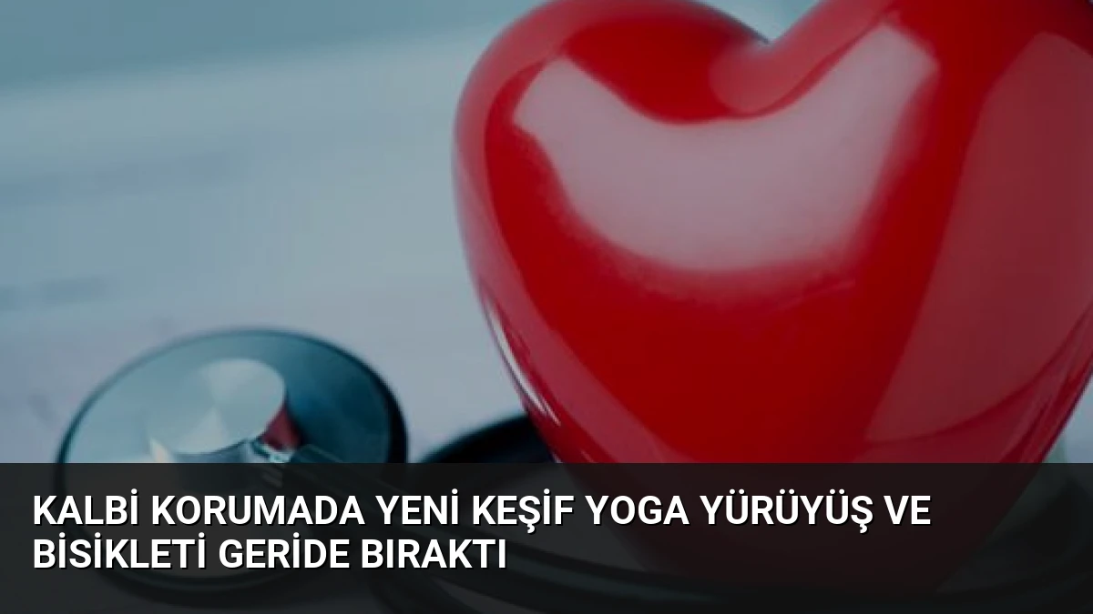Kalbi Korumada Yeni Keşif Yoga Yürüyüş ve Bisikleti Geride Bıraktı