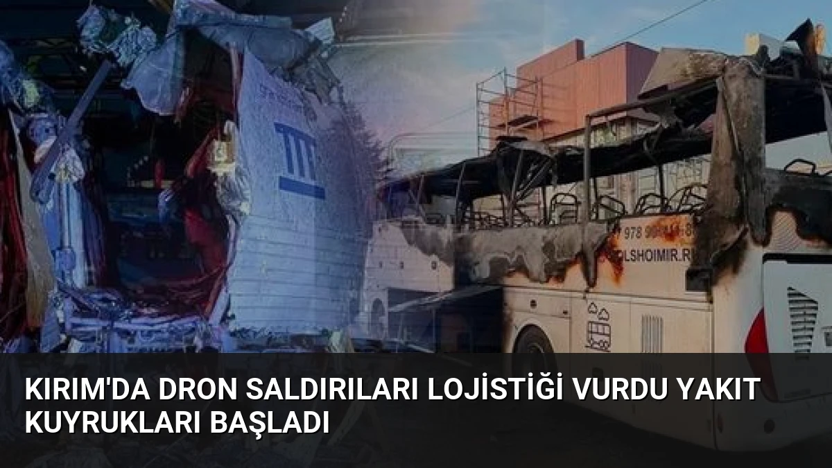 Kırım’da Dron Saldırıları Lojistiği Vurdu Yakıt Kuyrukları Başladı
