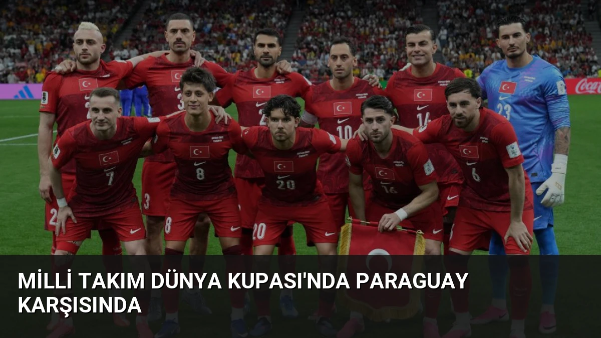 Milli Takım Dünya Kupası’nda Paraguay Karşısında
