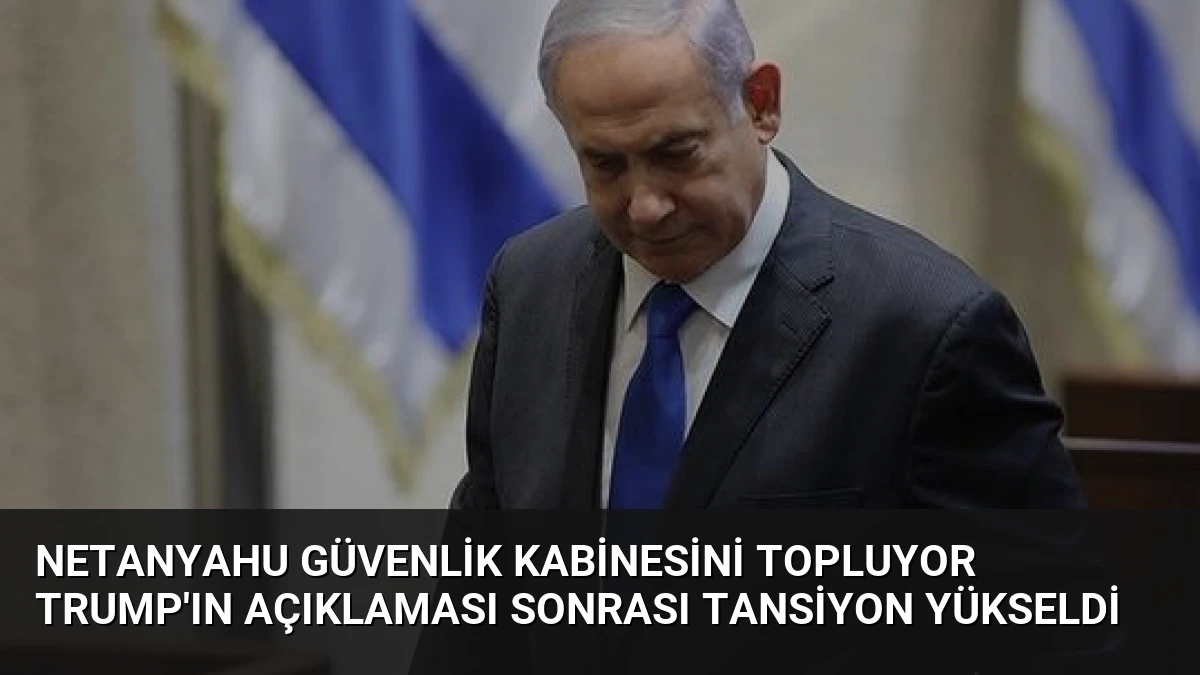 Netanyahu Güvenlik Kabinesini Topluyor Trump’ın Açıklaması Sonrası Tansiyon Yükseldi