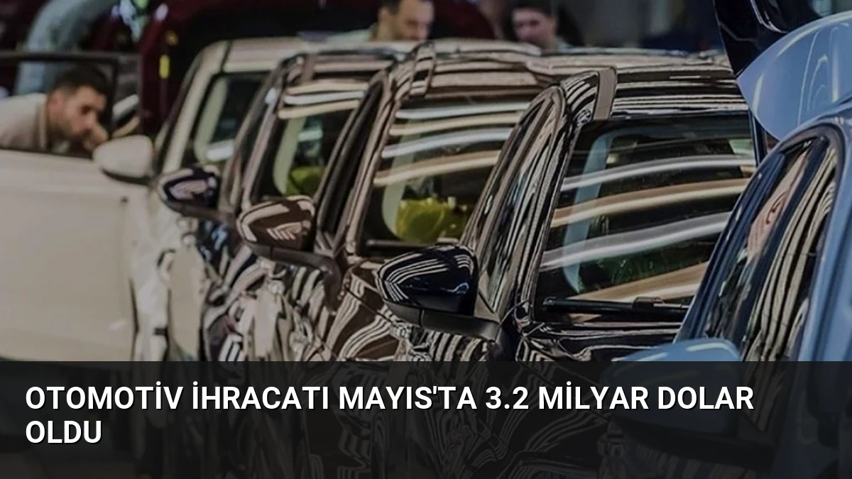 Otomotiv İhracatı Mayıs’ta 3.2 Milyar Dolar Oldu