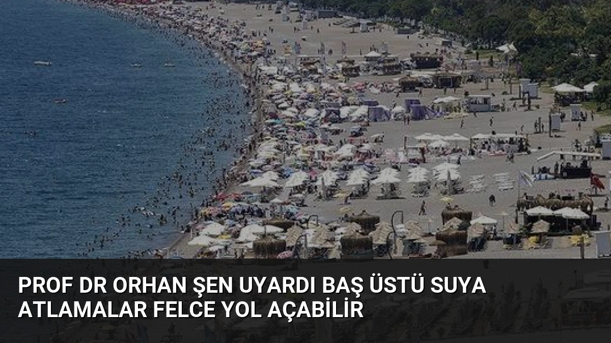 Prof Dr Orhan Şen Uyardı Baş Üstü Suya Atlamalar Felce Yol Açabilir