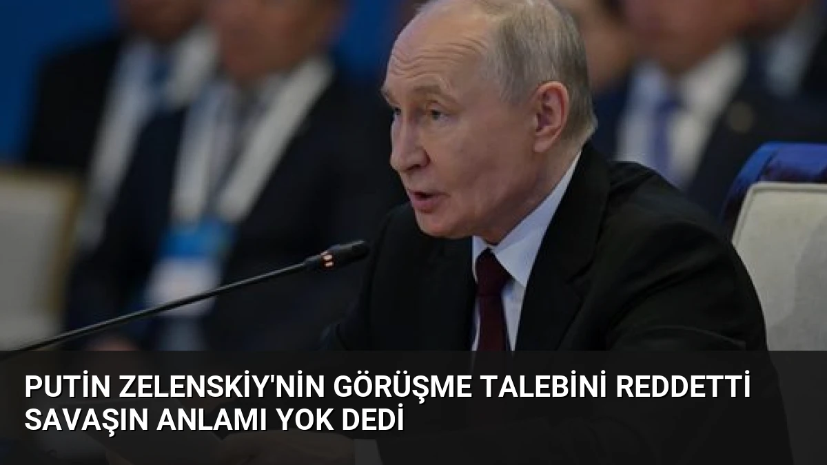 Putin Zelenskiy’nin Görüşme Talebini Reddetti Savaşın Anlamı Yok Dedi
