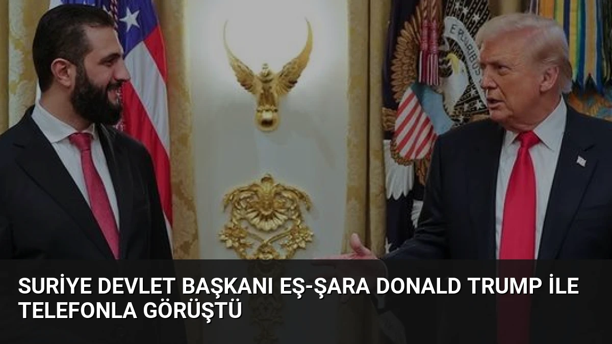 Suriye Devlet Başkanı Eş-Şara Donald Trump İle Telefonla Görüştü